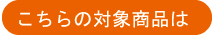 こちらの対象商品は